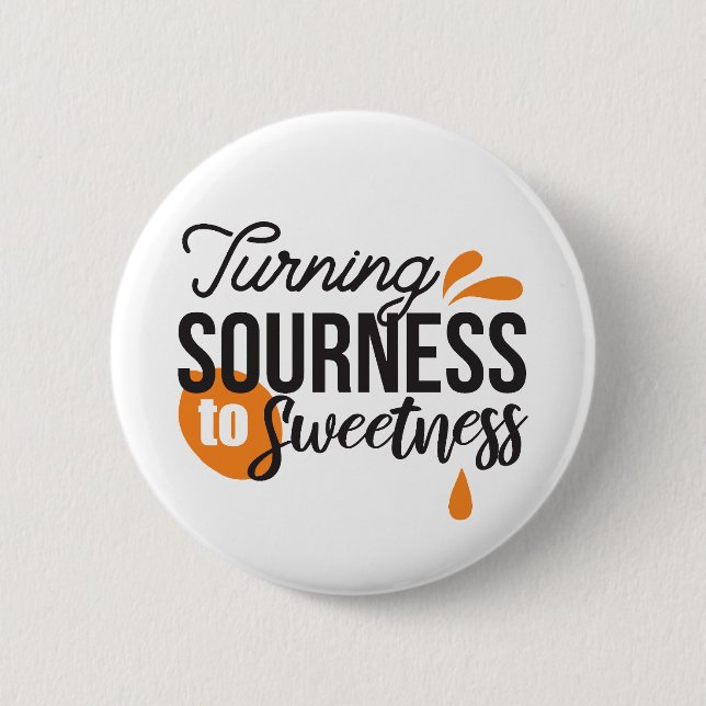 Positive Life Message – Turning Sour to Sweet Button (Front)