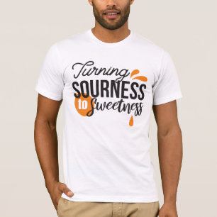 Positive Life Message – Turning Sour to Sweet T-Shirt