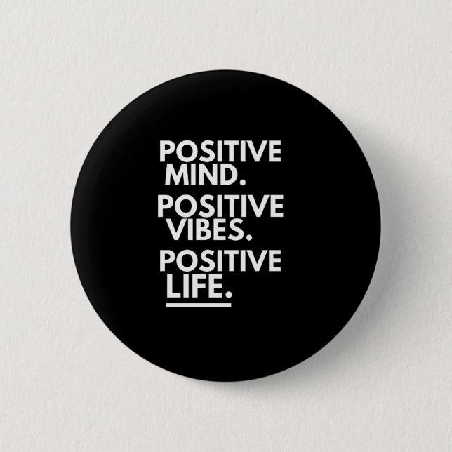 POSITIVE MIND POSITIVE VIBES POSITIVE LIFE BUTTON (Front)