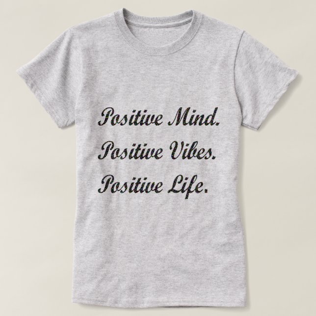 Positive Mind Positive Vibes Positive Life Tshirt (Design Front)