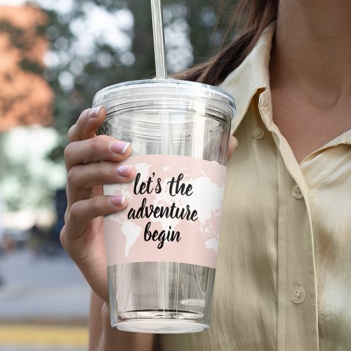 Positive Pink Lets The Adventure Begin World Map  Acrylic Tumbler
