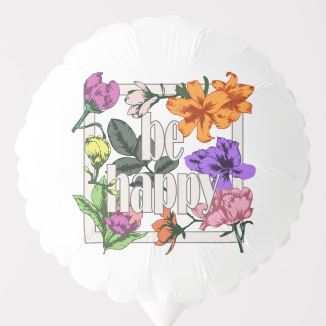 Positive quote Be Happy and garden flowers Balloon (Front)
