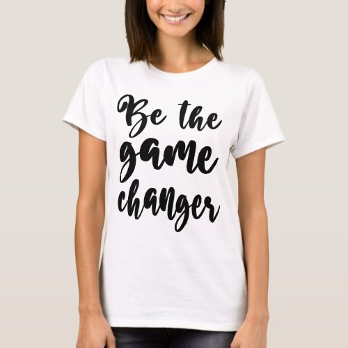 Positive Quote Be the Gane Changer Black Script T_Shirt