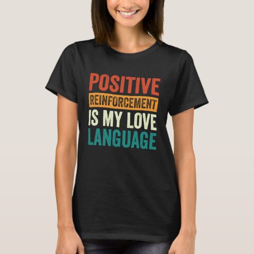 Positive Reinforcement Is My Love Language Behavio T_Shirt