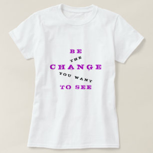 Positive T-Shirt Text - Be Change You Want To See