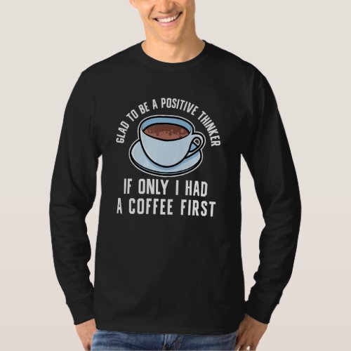 Positive Thinking Coffee Caffeine Drinks Hot Brew  T-Shirt