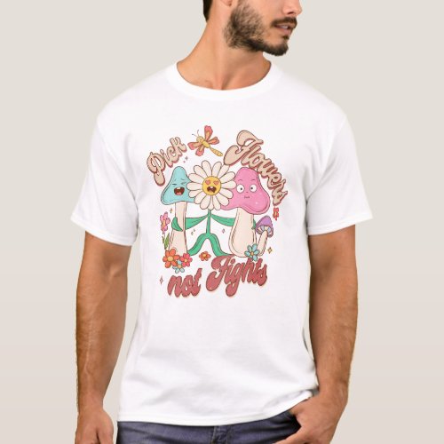 Positive Thinking _ Pick Flowers Not Fights T_Shirt