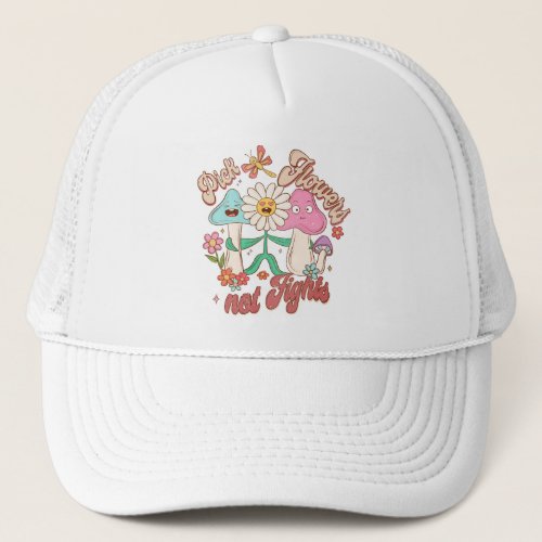 Positive Thinking _ Pick Flowers Not Fights Trucker Hat