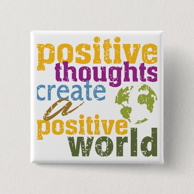 Positive Thoughts Create a Positive World Pinback Button (Front)