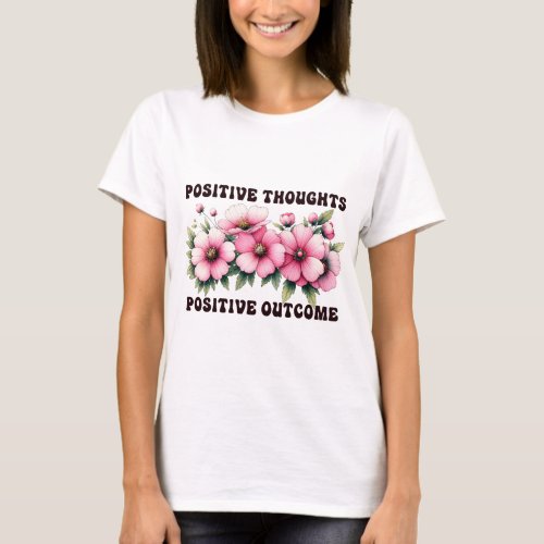 Positive thoughts positive outcome  T_Shirt