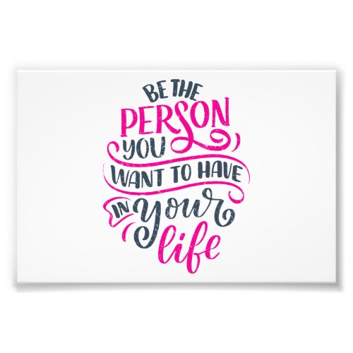 Positive Vibes _ Be the Person You Want to Have Photo Print