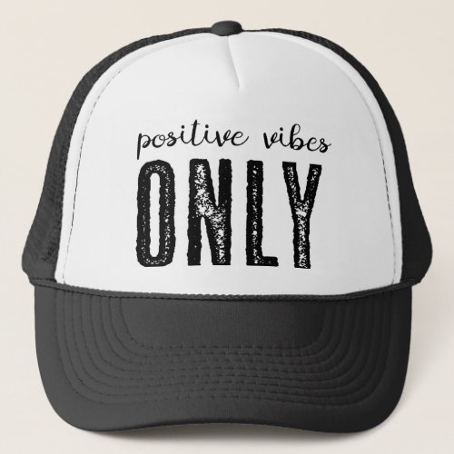 Positive Vibes Only _ Trucker Hat