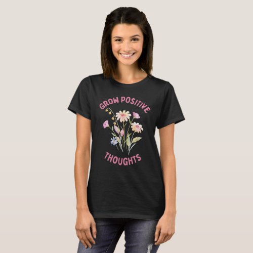 Positivity and self_love Grow Positive Thoughts T_Shirt