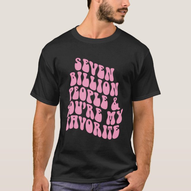 Positivity Seven Billion People You'Re My Favorite T-Shirt (Front)
