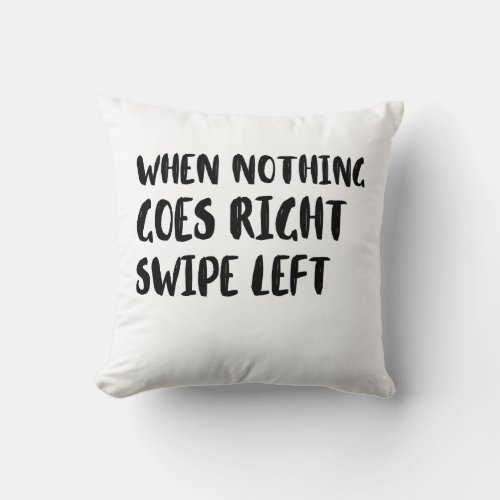 positivity when nothing goes right swipe left throw pillow