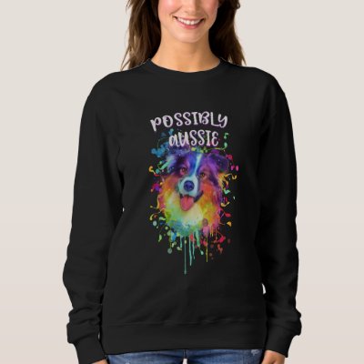 Possibly Aussie Australian Shepherd Australian She Sweatshirt