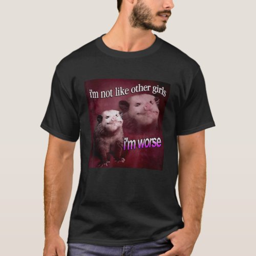 Possum Im not like other girls Im worse T_Shirt