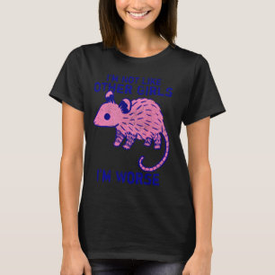 Possum Iu2019m Not Like Other Girls Iu2019m Worse T-Shirt