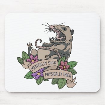 Possum - Mentally Sick Physically Thick Mouse Pad by Moma_Art_Shop at Zazzle