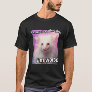 Possum Opossum I m not like other girls I m worse  T-Shirt