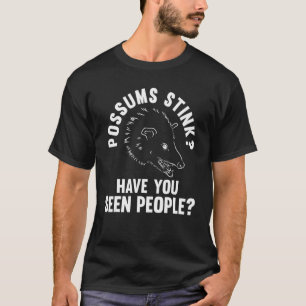 possums stink you seen people Possum animal Opposu T-Shirt
