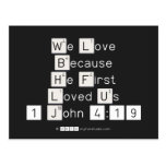 We Love
 Because
 He First 
 Loved Us
 1 John 4:19  Postcards