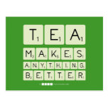 TEA
 MAKES
 ANYTHING
 BETTER  Postcards
