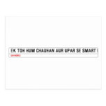 ek toh hum Chauhan Aur upar se Smart  Postcards
