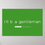 i'll b a gentleman  Posters