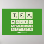 TEA
 MAKES
 ANYTHING
 BETTER  Posters