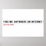 FIND ME ANYWHERE ON INTERNET  Posters