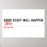 Good stuff will happen   Posters