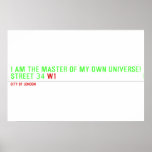 I am the master of my own universe! Street 34  Posters