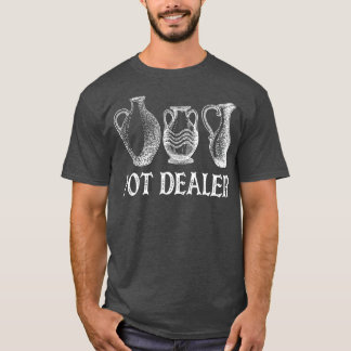 Pot Dealer Funny Pottery Ceramic Artist Potter  T-Shirt