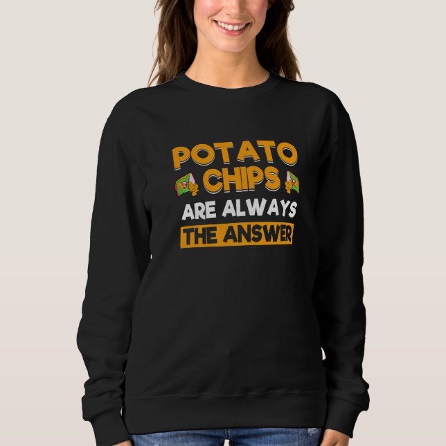 Potato Chips are Always The Answer Potato Chip Sweatshirt (Front)