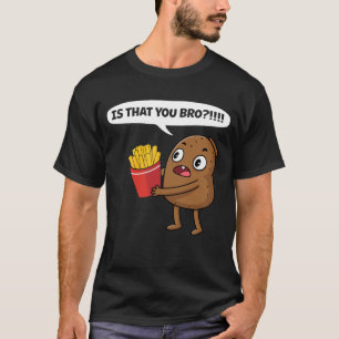 Potato Is That You Bro Funny French Fries Funny Ve T-Shirt