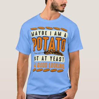 Potato Lover Maybe Im A Potato But At Yeast Im Goo T-Shirt