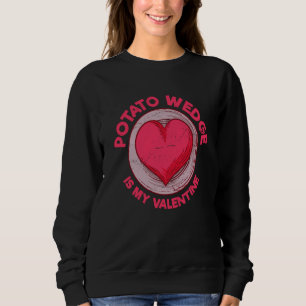 Potato Wedge Is My Valentine French Fries Potato Sweatshirt