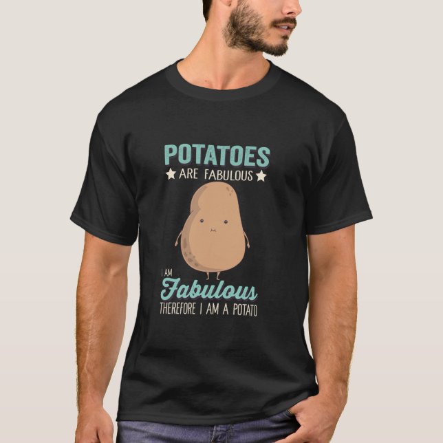 Potatoes Are Fabulous I Am Fabulous I Am A Potato  T-Shirt (Front)