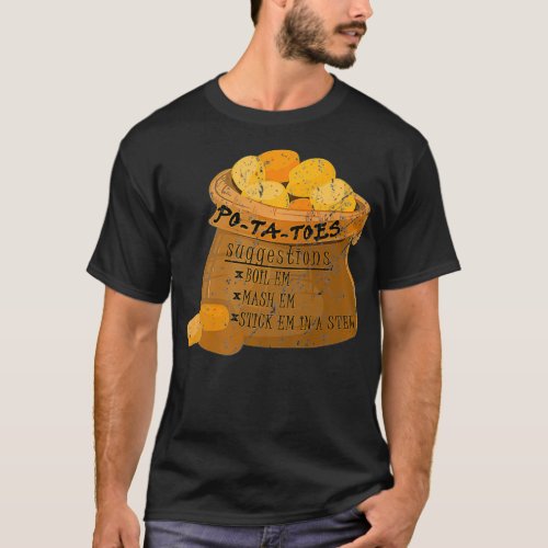 PoTaToes Boil em Mash em Stick em in a Stew Potato T_Shirt