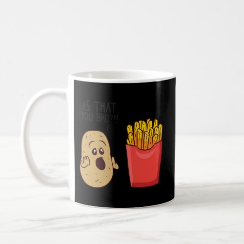 Potatoes Fries Is That You Bro Potatoes Coffee Mug