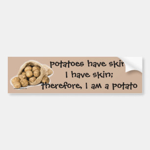 potatoes have skin... bumper sticker