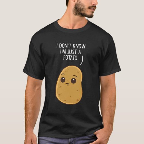 Potatoes I DonT Know IM Just A Potato T_Shirt