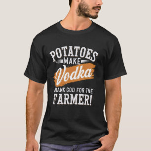 Potatoes Make Vodka Thank God For The Farmer Farmi T-Shirt