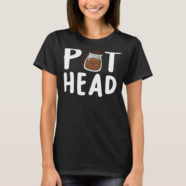 Pothead  Coffee Caffeine Addict Pot Head Coffee T-Shirt (Front)