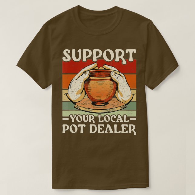 Potter Support Your Local Pot Dealer Pottery  T-Shirt (Design Front)