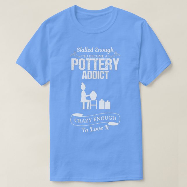 Pottery Addict Funny Design For Gift 1 T-Shirt (Design Front)