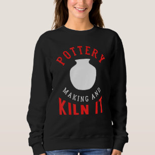 Pottery And Kilning Pottery For Stoneware Maker Sweatshirt