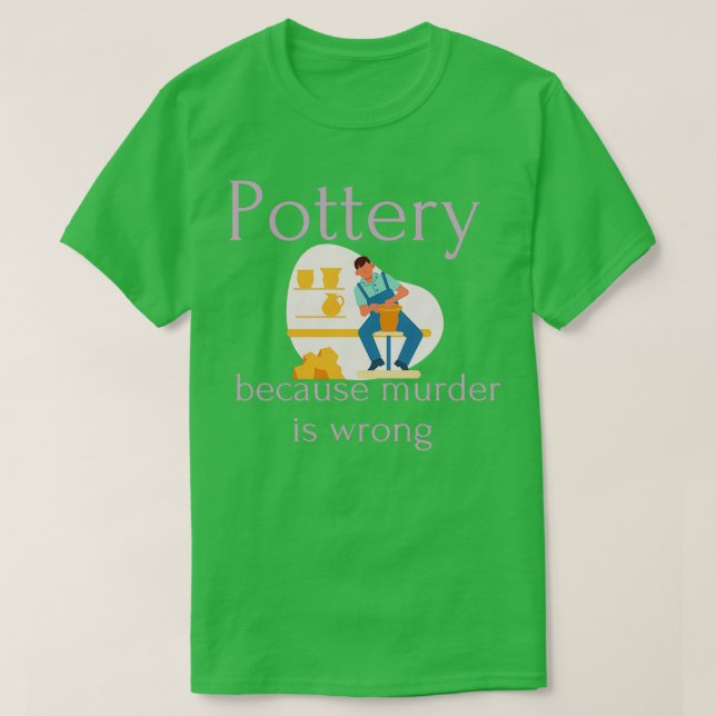 Pottery because murder is wrong 6 T-Shirt (Design Front)