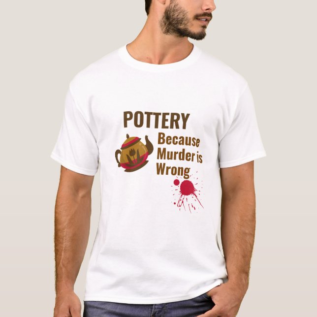 Pottery Because Murder is Wrong Shirt (Front)